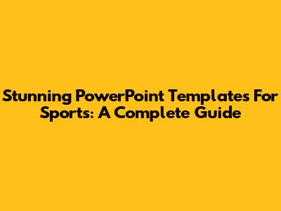 Stunning PowerPoint Templates For Sports: A Complete Guide