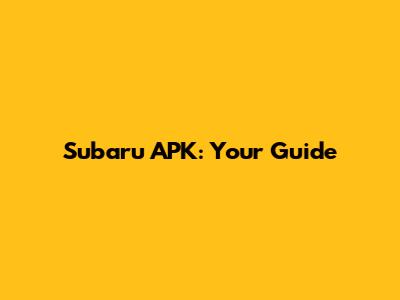 Subaru APK: Your Guide
