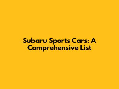 Subaru Sports Cars: A Comprehensive List