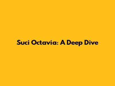 Suci Octavia: A Deep Dive