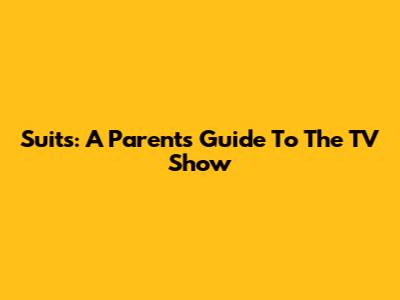 Suits: A Parents' Guide To The TV Show