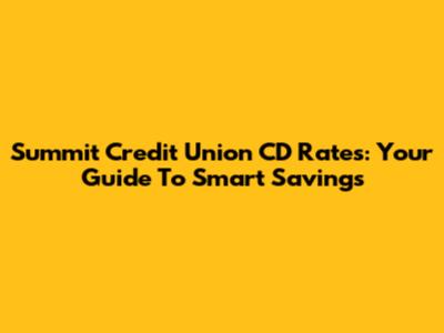 Summit Credit Union CD Rates: Your Guide To Smart Savings
