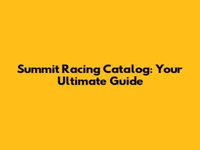 Summit Racing Catalog: Your Ultimate Guide