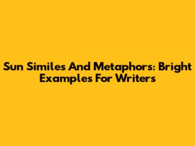 Sun Similes And Metaphors: Bright Examples For Writers