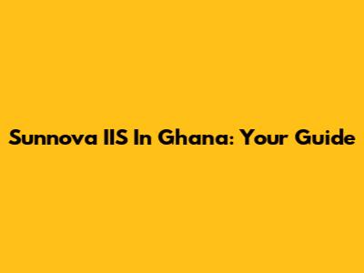 Sunnova IIS In Ghana: Your Guide