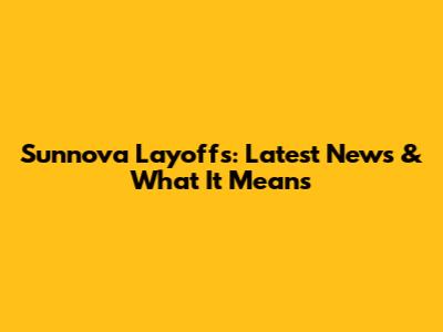 Sunnova Layoffs: Latest News & What It Means
