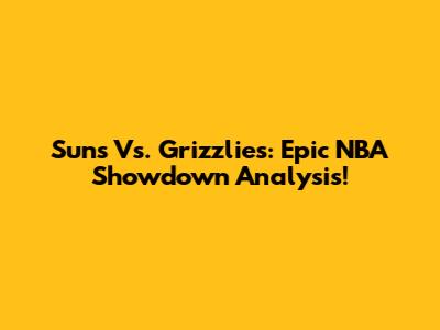 Suns Vs. Grizzlies: Epic NBA Showdown Analysis!