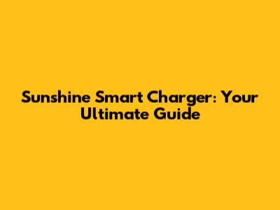 Sunshine Smart Charger: Your Ultimate Guide