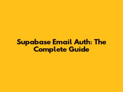 Supabase Email Auth: The Complete Guide