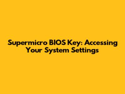 Supermicro BIOS Key: Accessing Your System Settings