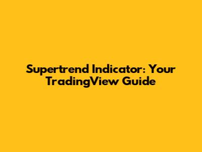 Supertrend Indicator: Your TradingView Guide
