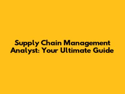 Supply Chain Management Analyst: Your Ultimate Guide