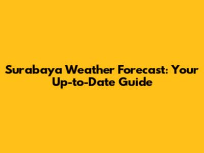 Surabaya Weather Forecast: Your Up-to-Date Guide