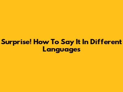 Surprise! How To Say It In Different Languages