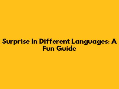 Surprise In Different Languages: A Fun Guide