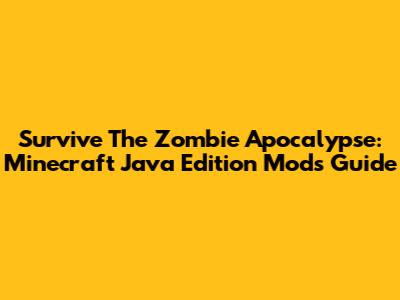 Survive The Zombie Apocalypse: Minecraft Java Edition Mods Guide