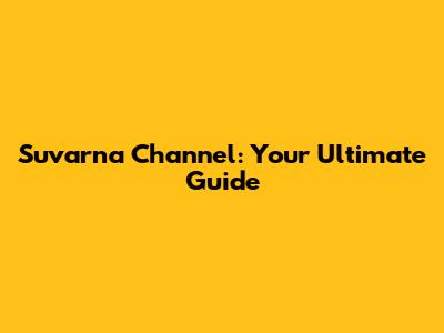 Suvarna Channel: Your Ultimate Guide