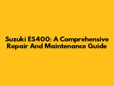 Suzuki ES400: A Comprehensive Repair And Maintenance Guide