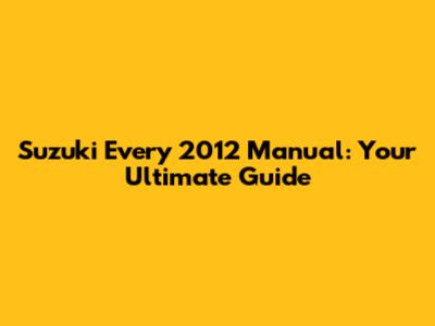 Suzuki Every 2012 Manual: Your Ultimate Guide