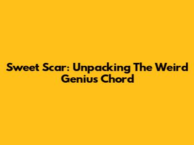 Sweet Scar: Unpacking The Weird Genius Chord