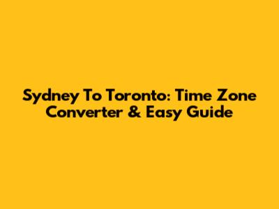 Sydney To Toronto: Time Zone Converter & Easy Guide