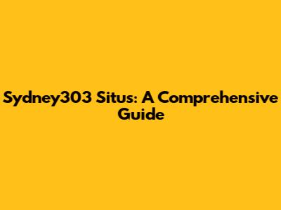 Sydney303 Situs: A Comprehensive Guide