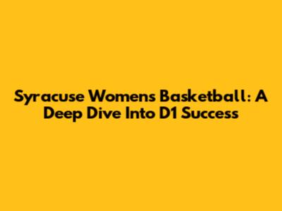 Syracuse Women's Basketball: A Deep Dive Into D1 Success