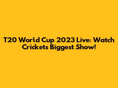 T20 World Cup 2023 Live: Watch Cricket's Biggest Show!