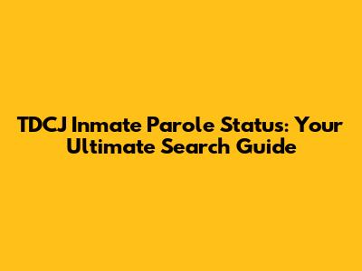 TDCJ Inmate Parole Status: Your Ultimate Search Guide