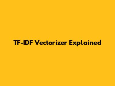 TF-IDF Vectorizer Explained