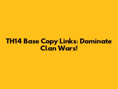 TH14 Base Copy Links: Dominate Clan Wars!