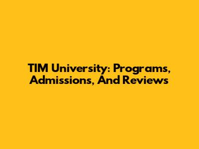 TIM University: Programs, Admissions, And Reviews