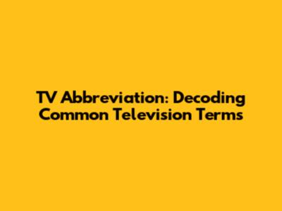TV Abbreviation: Decoding Common Television Terms