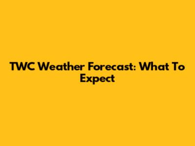 TWC Weather Forecast: What To Expect