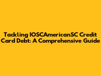 Tackling IOSCAmericanSC Credit Card Debt: A Comprehensive Guide