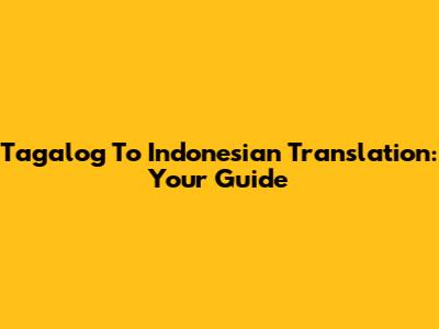 Tagalog To Indonesian Translation: Your Guide