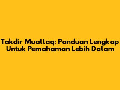 Takdir Muallaq: Panduan Lengkap Untuk Pemahaman Lebih Dalam