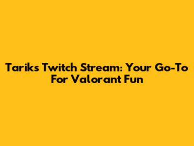 Tarik's Twitch Stream: Your Go-To For Valorant Fun