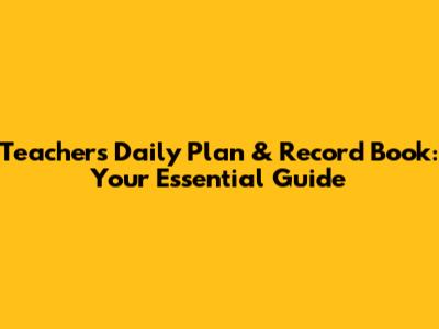 Teacher's Daily Plan & Record Book: Your Essential Guide