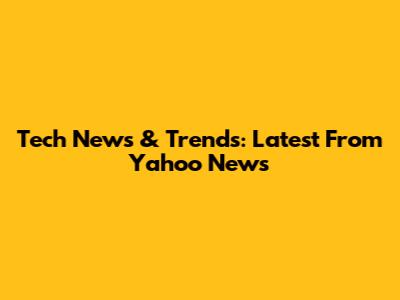Tech News & Trends: Latest From Yahoo News