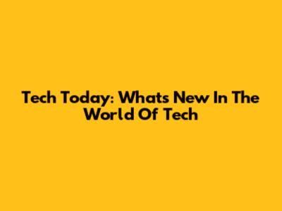 Tech Today: What's New In The World Of Tech
