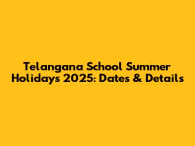 Telangana School Summer Holidays 2025: Dates & Details