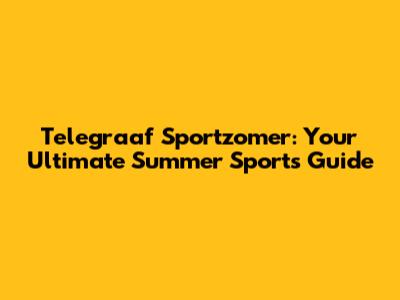 Telegraaf Sportzomer: Your Ultimate Summer Sports Guide