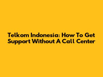 Telkom Indonesia: How To Get Support Without A Call Center