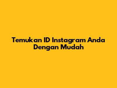 Temukan ID Instagram Anda Dengan Mudah