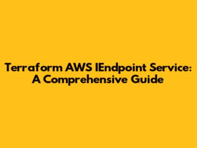 Terraform AWS IEndpoint Service: A Comprehensive Guide