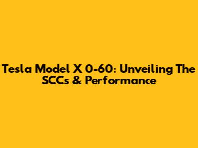 Tesla Model X 0-60: Unveiling The SCCs & Performance