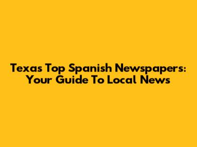 Texas' Top Spanish Newspapers: Your Guide To Local News