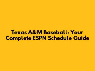 Texas A&M Baseball: Your Complete ESPN Schedule Guide