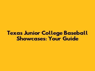 Texas Junior College Baseball Showcases: Your Guide